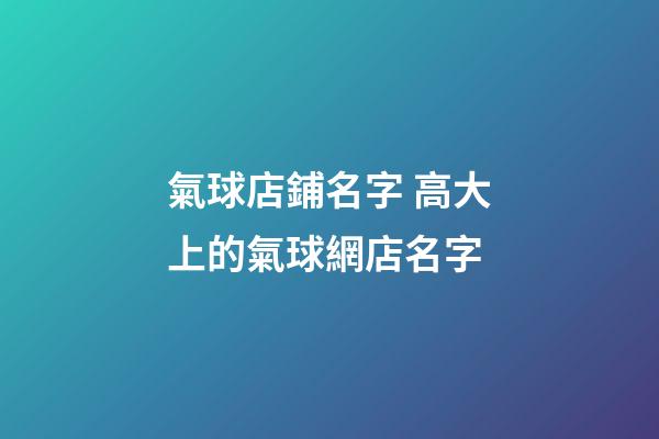 氣球店鋪名字 高大上的氣球網店名字-第1張-店鋪起名-玄機派